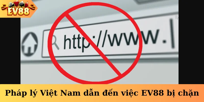 Pháp lý Việt Nam dẫn đến việc EV88 bị chặn